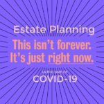 Estate Planning in the time of COVID-19; This isn't forever. It's just right now.