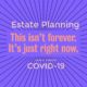 Estate Planning in the time of COVID-19; This isn't forever. It's just right now.