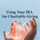 Using Your IRA for Charitable Giving