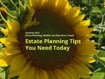 Estate Planning Tips You Need Today, Summer 2021 Newsletter